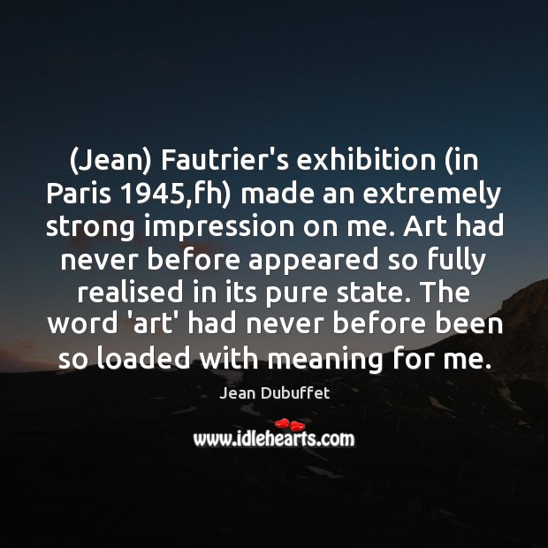 (Jean) Fautrier’s exhibition (in Paris 1945,fh) made an extremely strong impression on Image