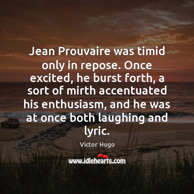 Jean Prouvaire was timid only in repose. Once excited, he burst forth, Victor Hugo Picture Quote
