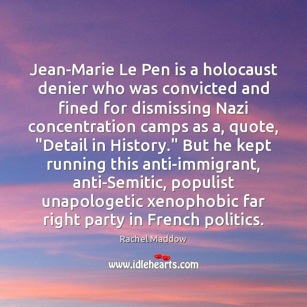 Jean-Marie Le Pen is a holocaust denier who was convicted and fined Rachel Maddow Picture Quote