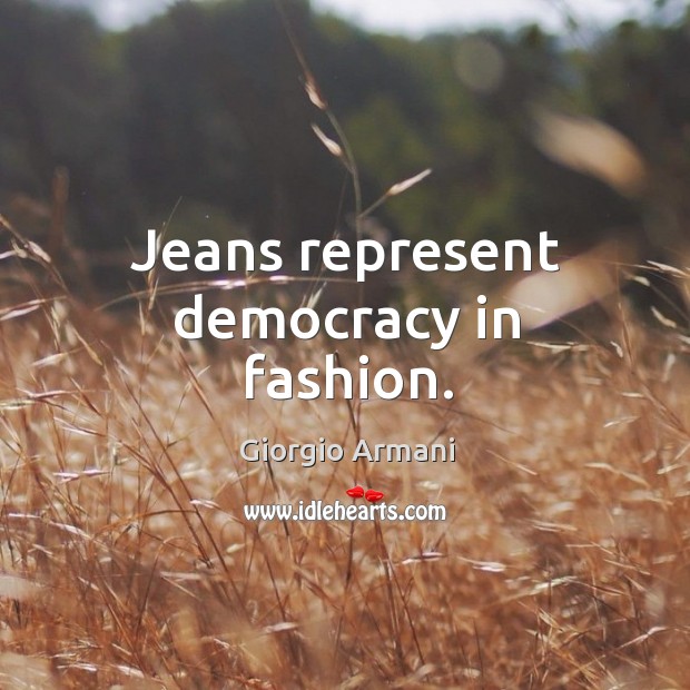 Jeans represent democracy in fashion. Giorgio Armani Picture Quote