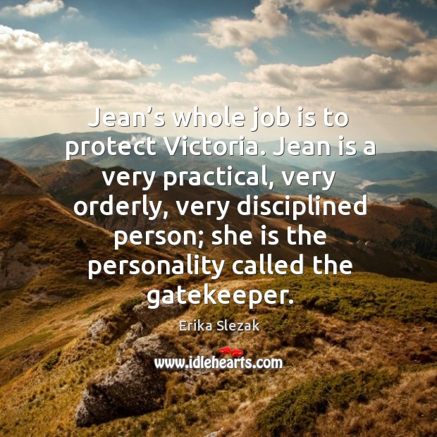 Jean’s whole job is to protect victoria. Jean is a very practical, very orderly, very disciplined person Image