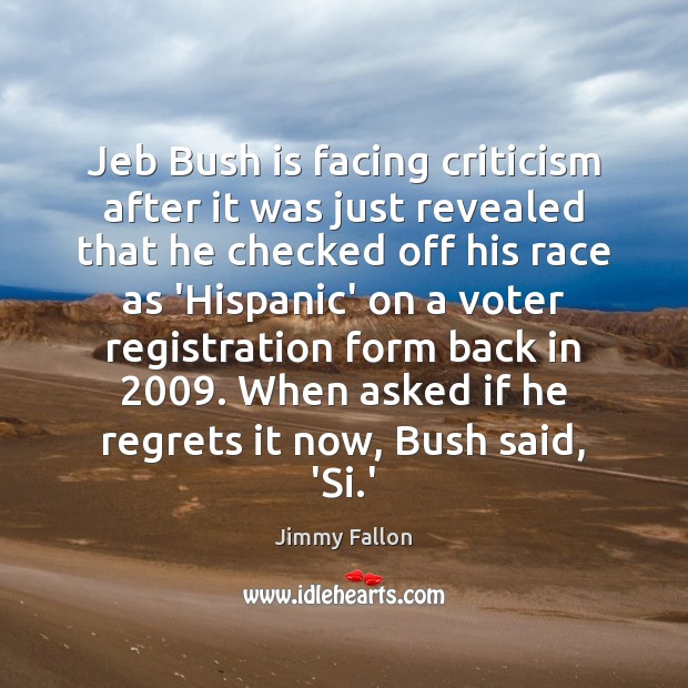 Jeb Bush is facing criticism after it was just revealed that he Jimmy Fallon Picture Quote