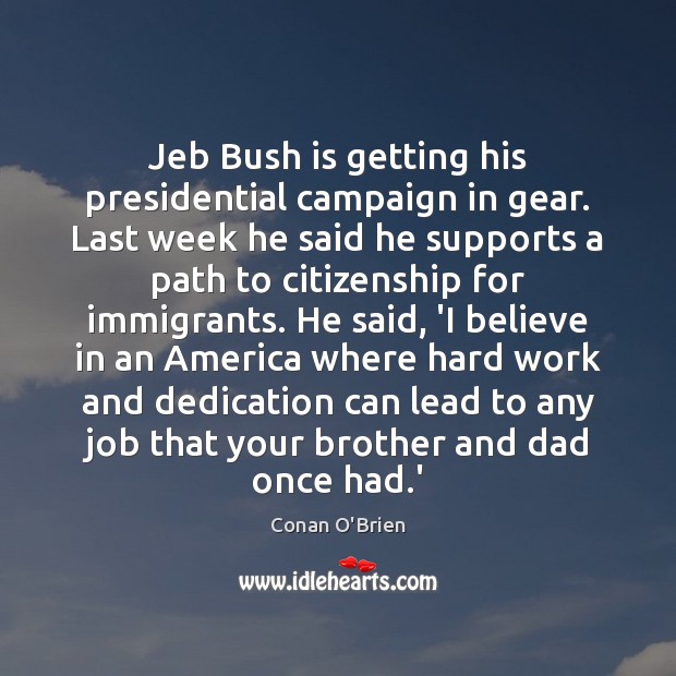Jeb Bush is getting his presidential campaign in gear. Last week he Conan O’Brien Picture Quote
