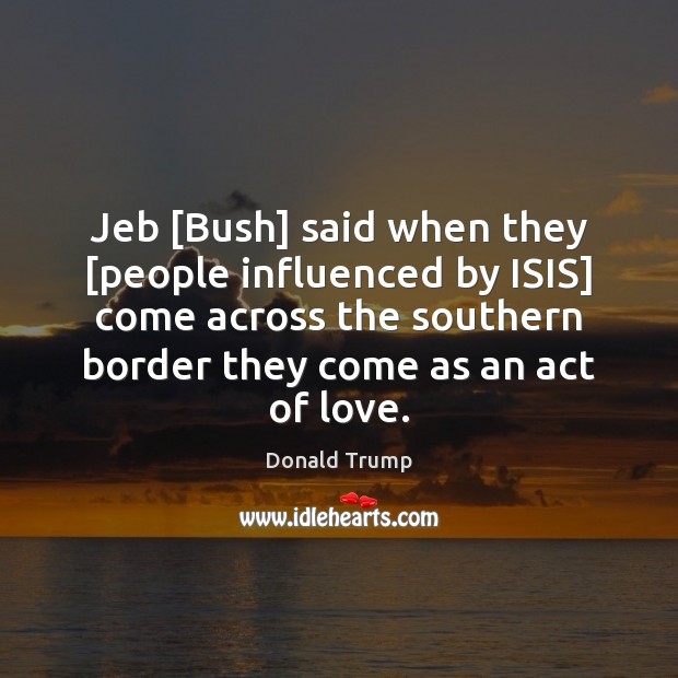 Jeb [Bush] said when they [people influenced by ISIS] come across the Image