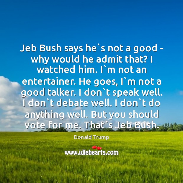 Jeb Bush says he`s not a good – why would he Image