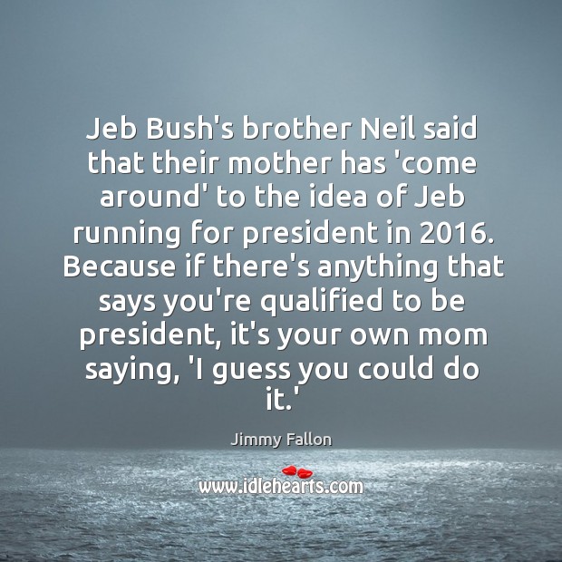 Jeb Bush’s brother Neil said that their mother has ‘come around’ to Image