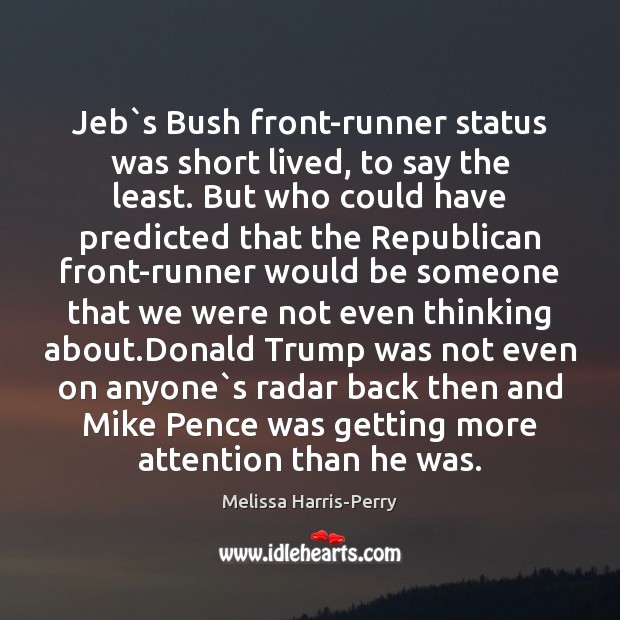 Jeb`s Bush front-runner status was short lived, to say the least. Melissa Harris-Perry Picture Quote