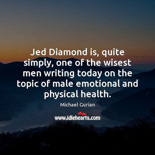 Jed Diamond is, quite simply, one of the wisest men writing today Michael Gurian Picture Quote