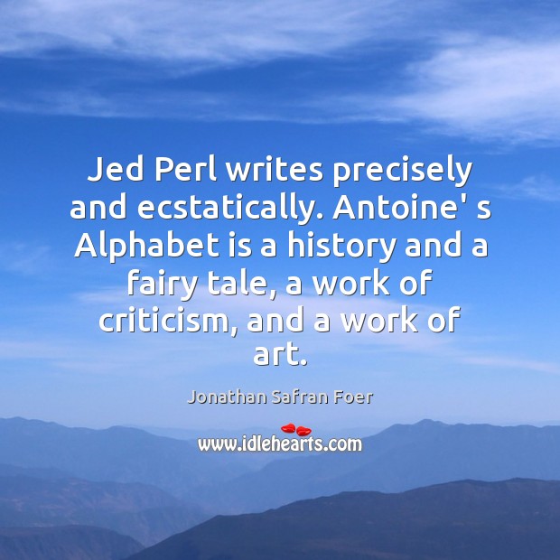 Jed Perl writes precisely and ecstatically. Antoine’ s Alphabet is a history Image