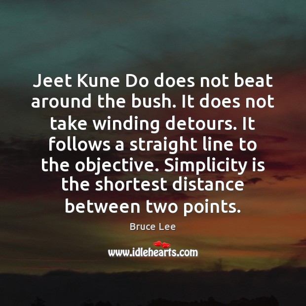 Jeet Kune Do does not beat around the bush. It does not Bruce Lee Picture Quote