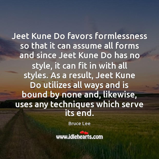 Jeet Kune Do favors formlessness so that it can assume all forms Image
