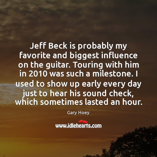 Jeff Beck is probably my favorite and biggest influence on the guitar. Gary Hoey Picture Quote