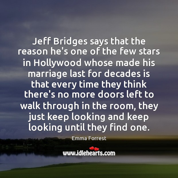 Jeff Bridges says that the reason he’s one of the few stars Emma Forrest Picture Quote