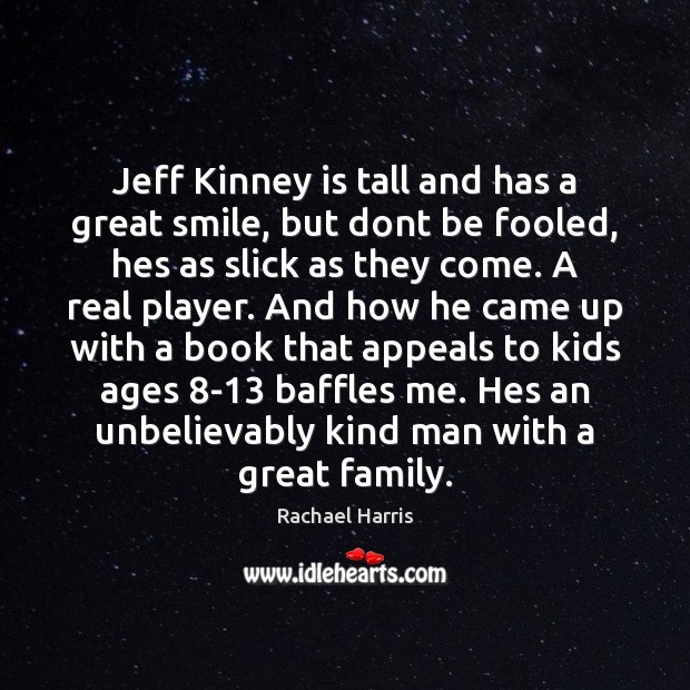 Jeff Kinney is tall and has a great smile, but dont be Rachael Harris Picture Quote