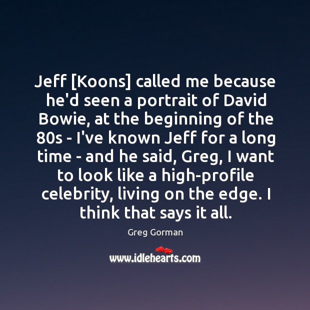 Jeff [Koons] called me because he’d seen a portrait of David Bowie, Greg Gorman Picture Quote