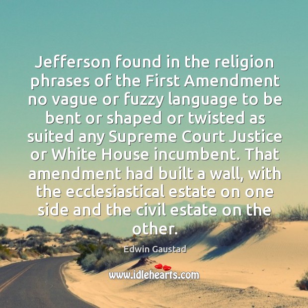 Jefferson found in the religion phrases of the First Amendment no vague Edwin Gaustad Picture Quote