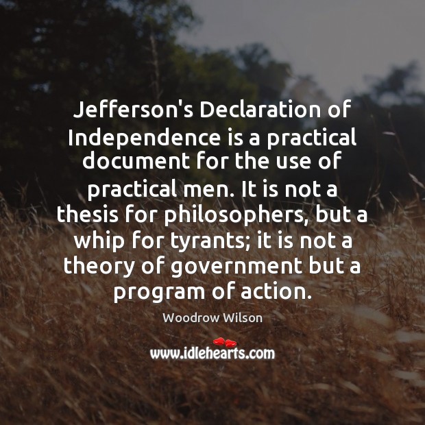 Jefferson’s Declaration of Independence is a practical document for the use of Woodrow Wilson Picture Quote