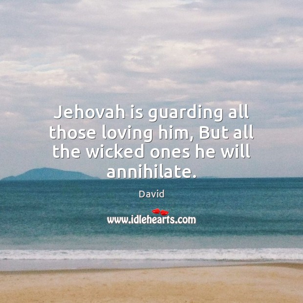 Jehovah is guarding all those loving him, But all the wicked ones he will annihilate. Image