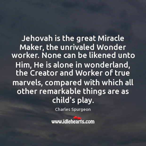 Jehovah is the great Miracle Maker, the unrivaled Wonder worker. None can Image