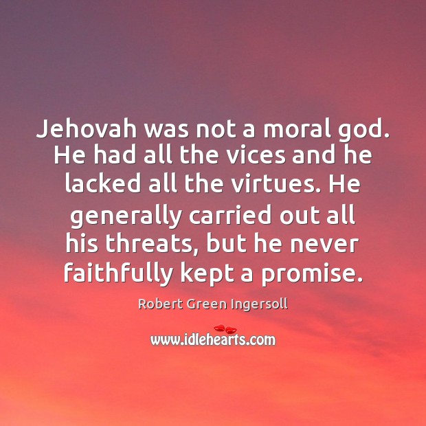 Jehovah was not a moral God. He had all the vices and Robert Green Ingersoll Picture Quote