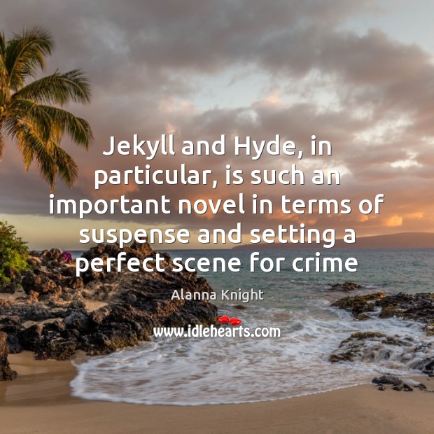 Jekyll and Hyde, in particular, is such an important novel in terms Crime Quotes Image