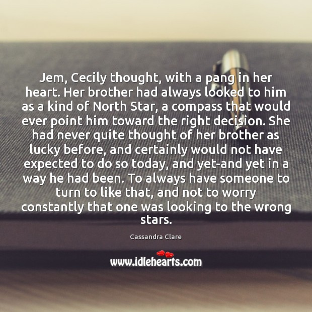 Jem, Cecily thought, with a pang in her heart. Her brother had Cassandra Clare Picture Quote