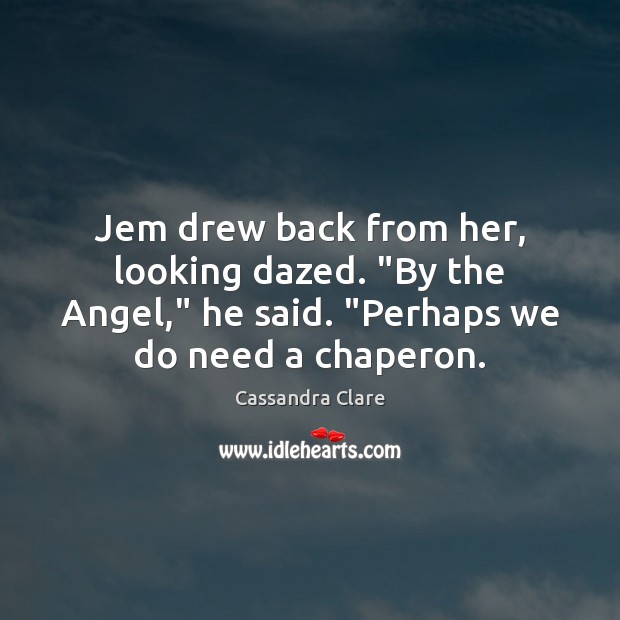Jem drew back from her, looking dazed. “By the Angel,” he said. “ Image
