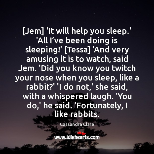 [Jem] ‘It will help you sleep.’ ‘All I’ve been doing Cassandra Clare Picture Quote