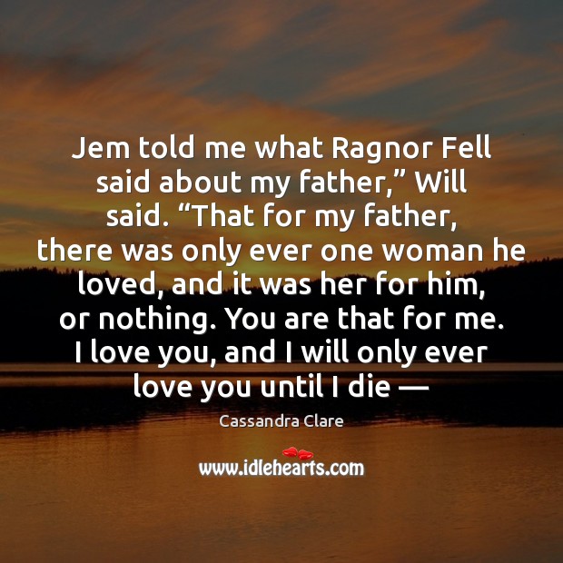 Jem told me what Ragnor Fell said about my father,” Will said. “ Cassandra Clare Picture Quote