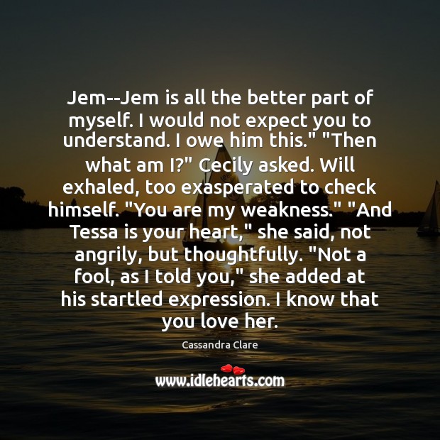 Jem–Jem is all the better part of myself. I would not expect Cassandra Clare Picture Quote