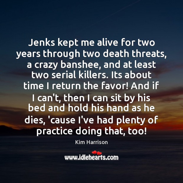 Jenks kept me alive for two years through two death threats, a Kim Harrison Picture Quote