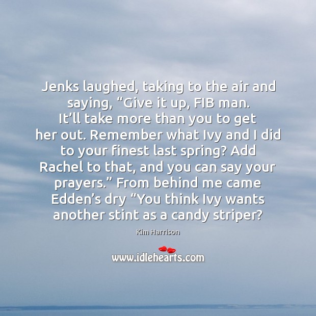 Jenks laughed, taking to the air and saying, “Give it up, FIB Kim Harrison Picture Quote