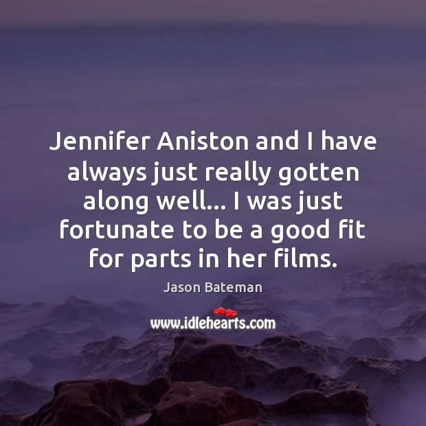 Jennifer Aniston and I have always just really gotten along well… I Image
