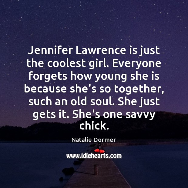 Jennifer Lawrence is just the coolest girl. Everyone forgets how young she Natalie Dormer Picture Quote