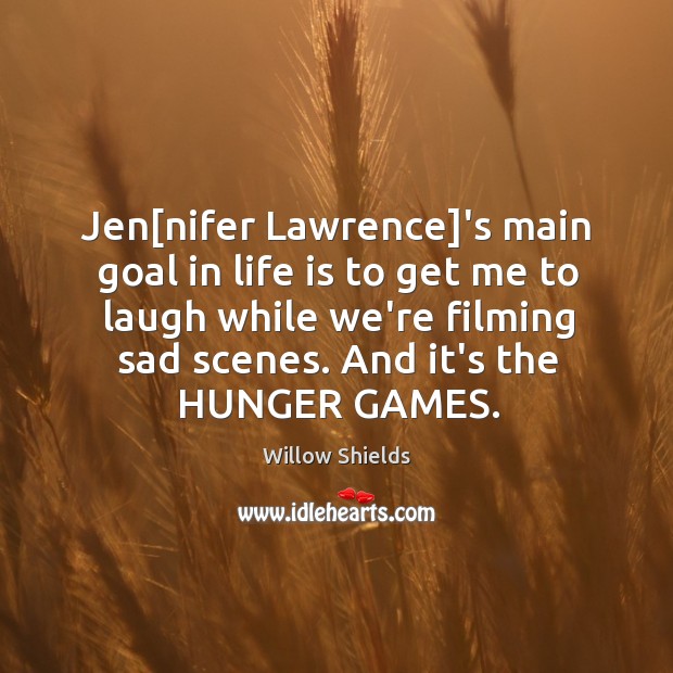 Jen[nifer Lawrence]’s main goal in life is to get me Willow Shields Picture Quote