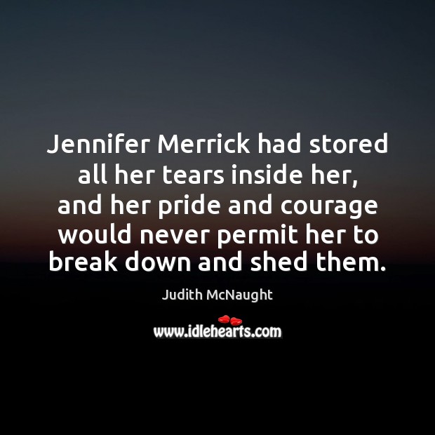Jennifer Merrick had stored all her tears inside her, and her pride Judith McNaught Picture Quote