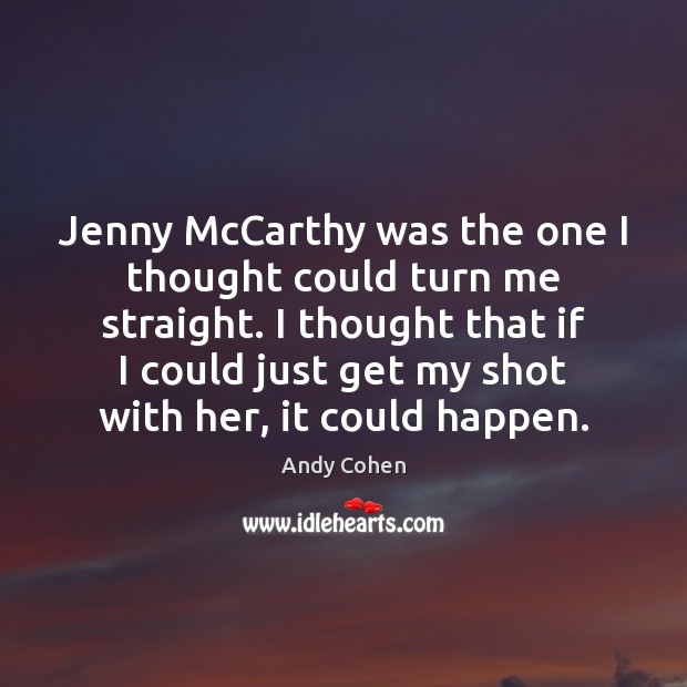 Jenny McCarthy was the one I thought could turn me straight. I Andy Cohen Picture Quote