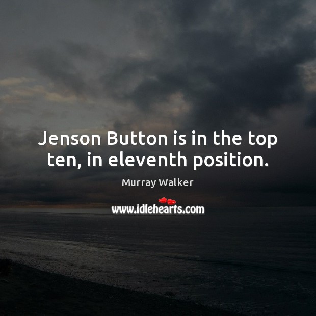 Jenson Button is in the top ten, in eleventh position. Murray Walker Picture Quote