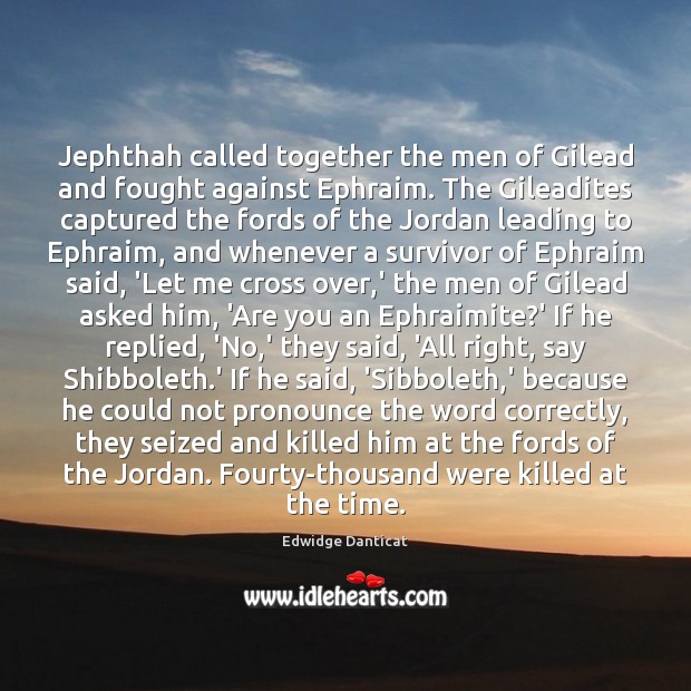 Jephthah called together the men of Gilead and fought against Ephraim. The Edwidge Danticat Picture Quote