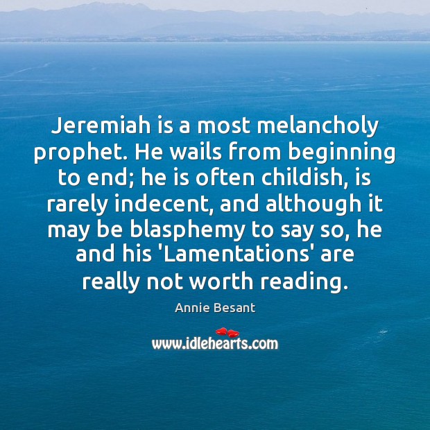 Jeremiah is a most melancholy prophet. He wails from beginning to end; Annie Besant Picture Quote