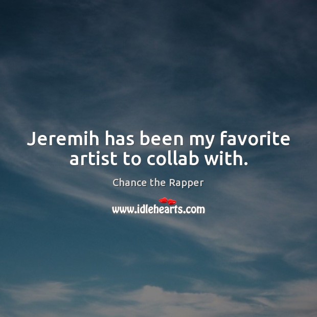 Jeremih has been my favorite artist to collab with. Chance the Rapper Picture Quote