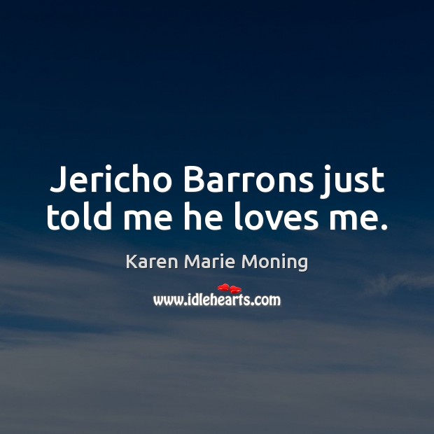 Jericho Barrons just told me he loves me. Karen Marie Moning Picture Quote
