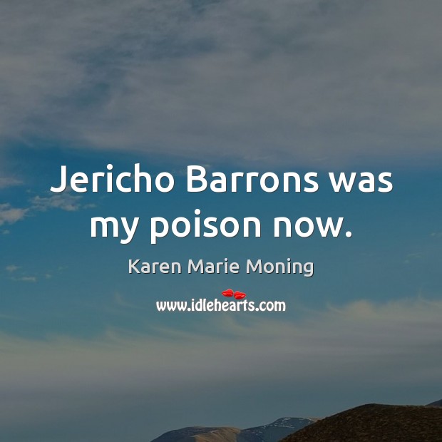 Jericho Barrons was my poison now. Karen Marie Moning Picture Quote