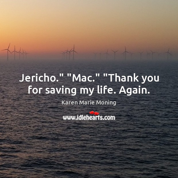 Jericho.” “Mac.” “Thank you for saving my life. Again. Karen Marie Moning Picture Quote