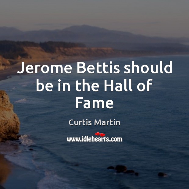 Jerome Bettis should be in the Hall of Fame Curtis Martin Picture Quote