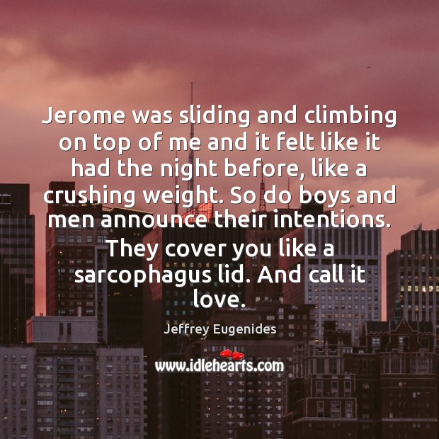 Jerome was sliding and climbing on top of me and it felt Jeffrey Eugenides Picture Quote
