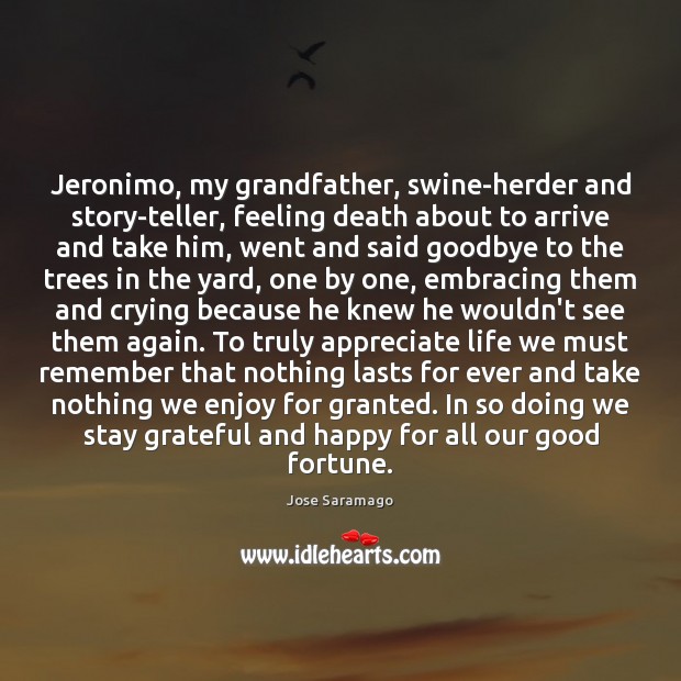 Jeronimo, my grandfather, swine-herder and story-teller, feeling death about to arrive and Jose Saramago Picture Quote