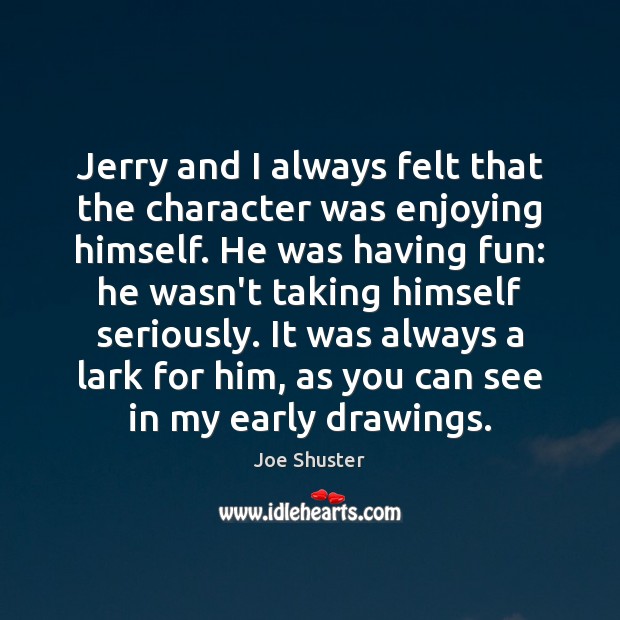 Jerry and I always felt that the character was enjoying himself. He Image