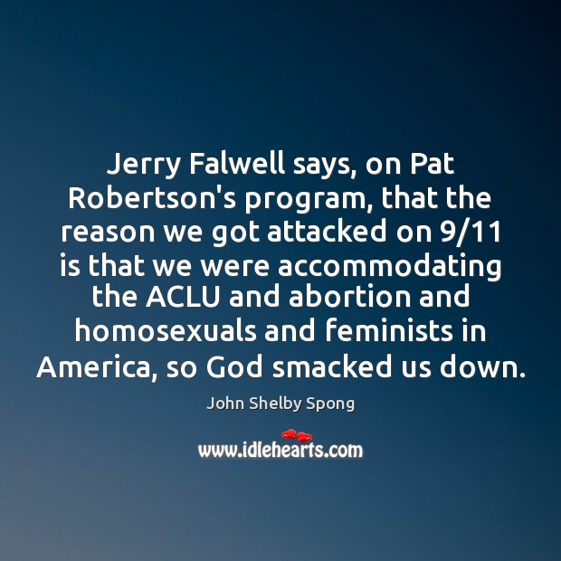 Jerry Falwell says, on Pat Robertson’s program, that the reason we got John Shelby Spong Picture Quote