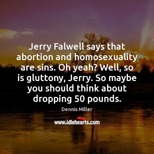 Jerry Falwell says that abortion and homosexuality are sins. Oh yeah? Well, Dennis Miller Picture Quote